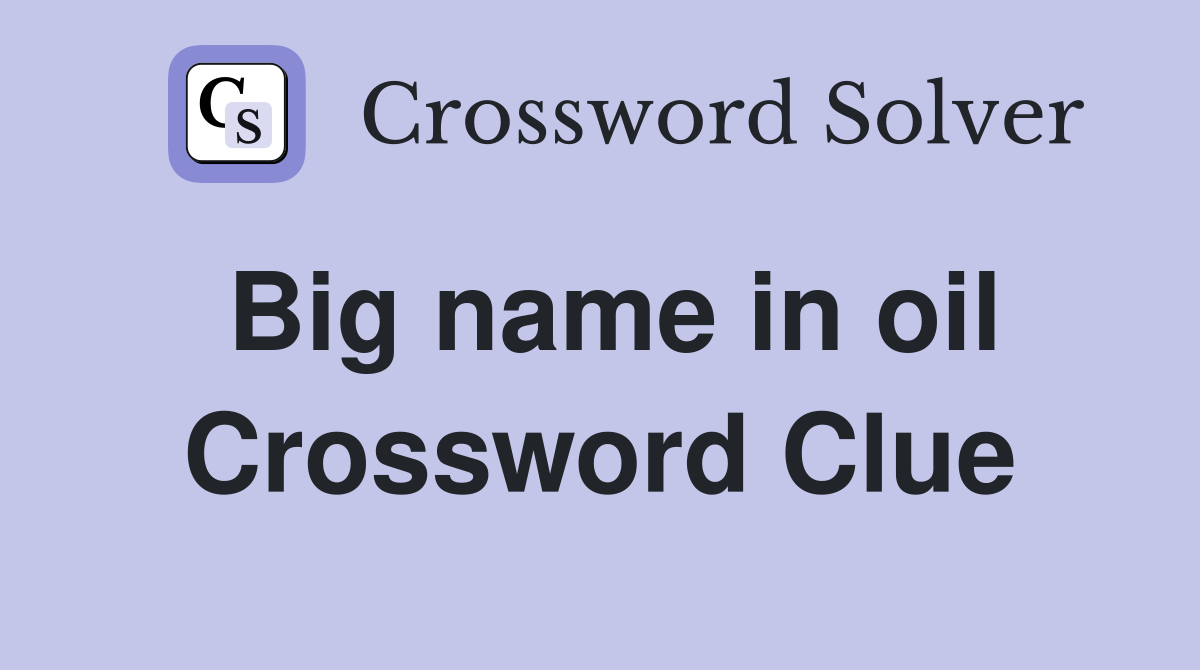 Big name in oil Crossword Clue