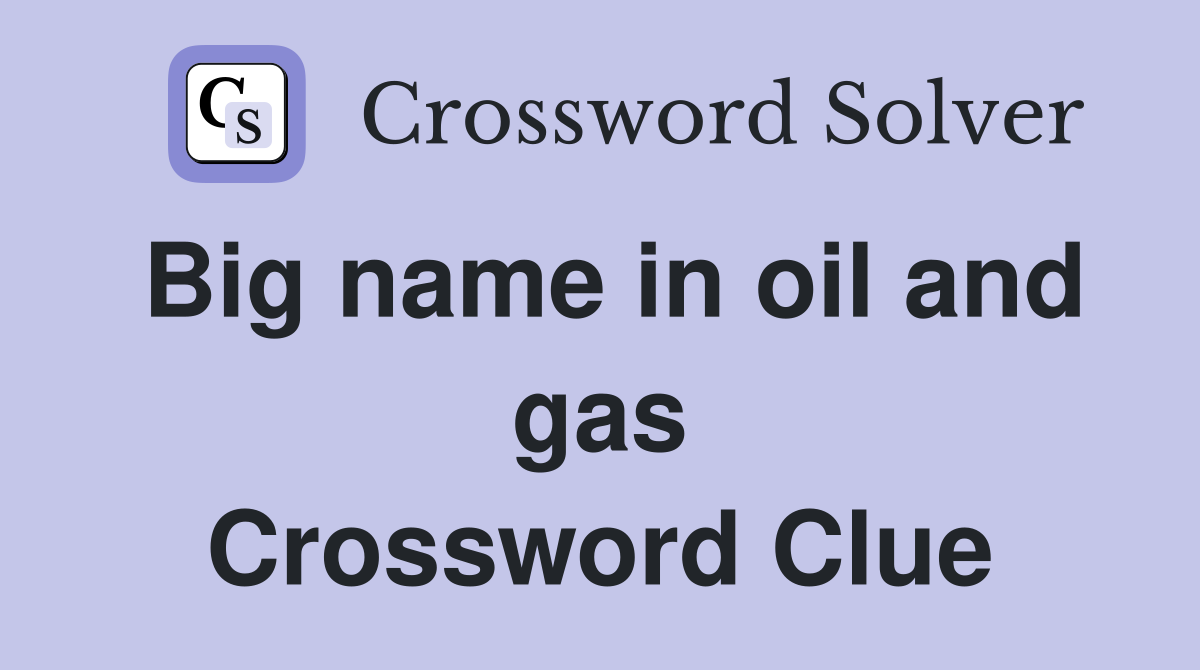 Big name in oil and gas Crossword Clue