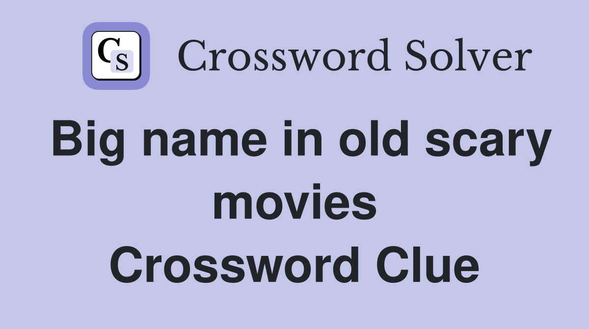 Big name in old scary movies Crossword Clue