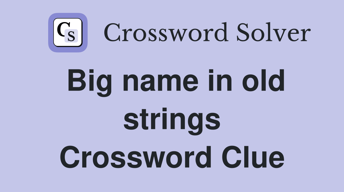 Big name in old strings Crossword Clue