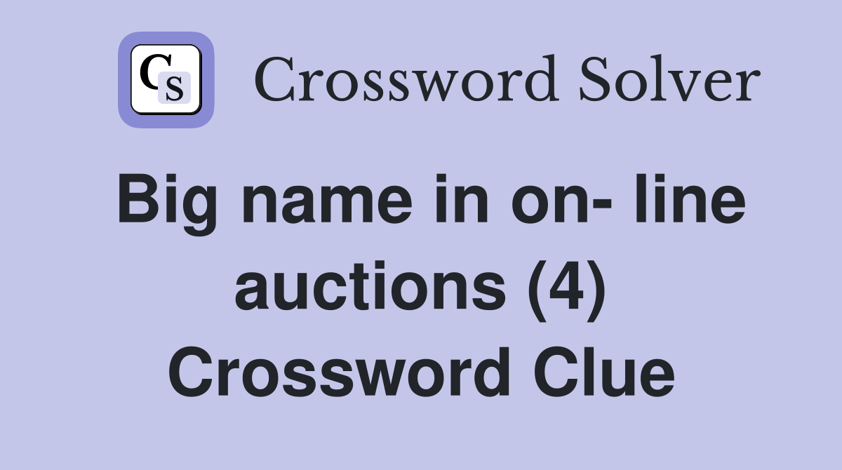Big name in on- line auctions (4) Crossword Clue
