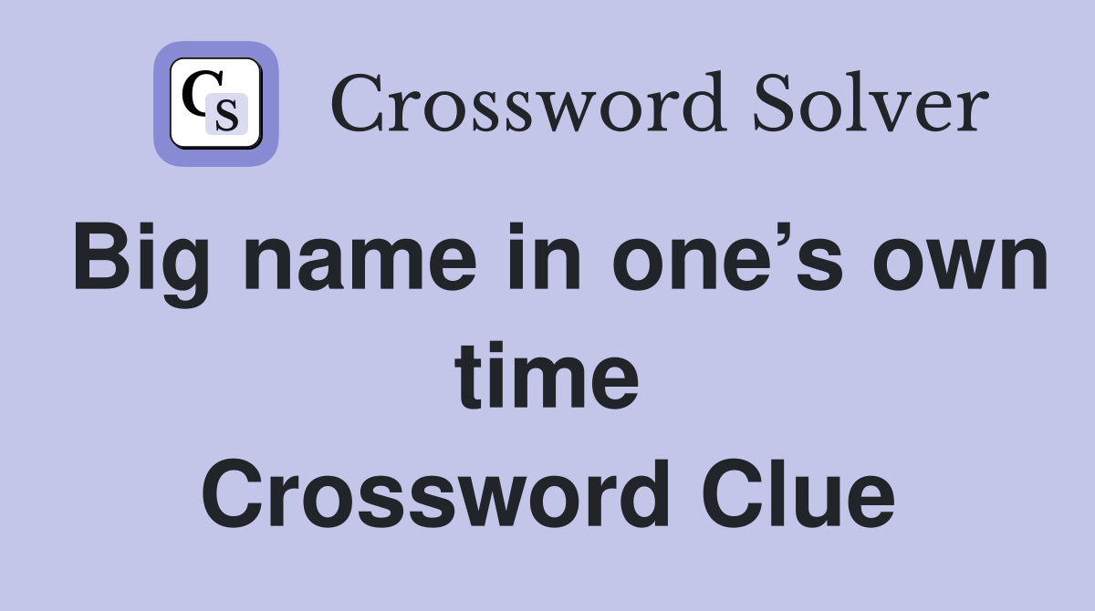 Big name in one’s own time Crossword Clue