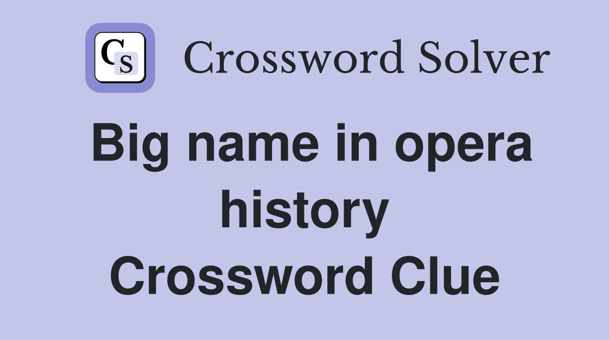 Big name in opera history Crossword Clue