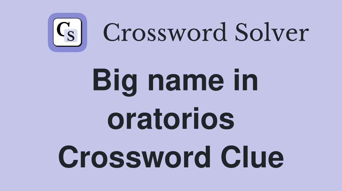 Big name in oratorios Crossword Clue