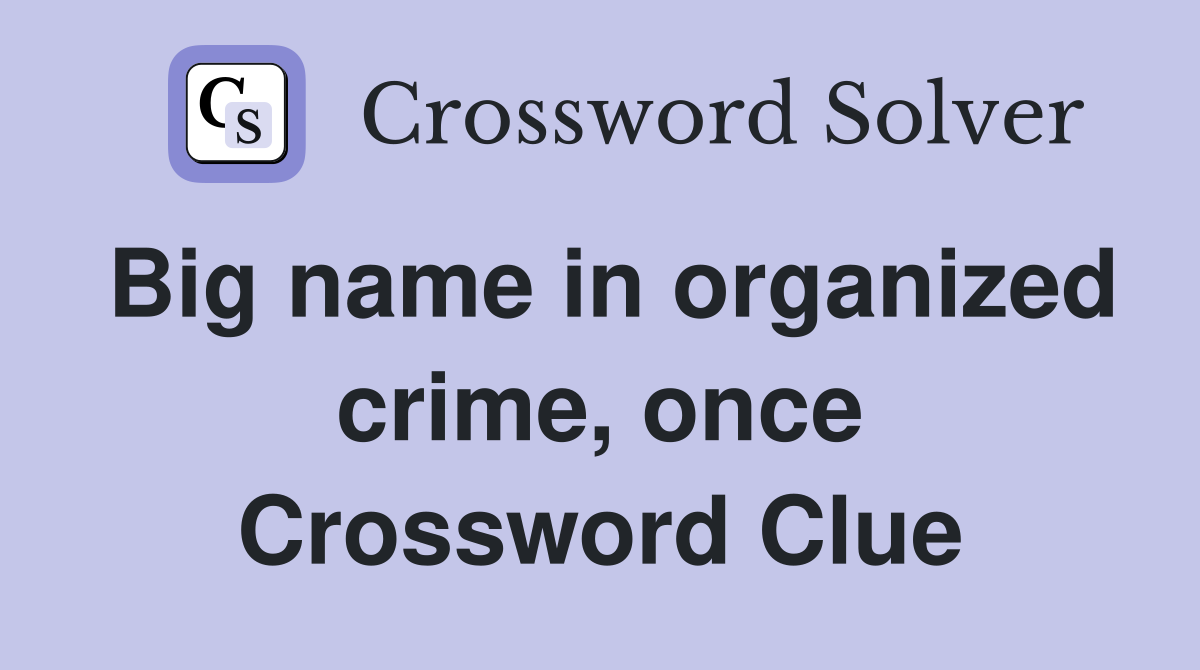 Big name in organized crime, once Crossword Clue
