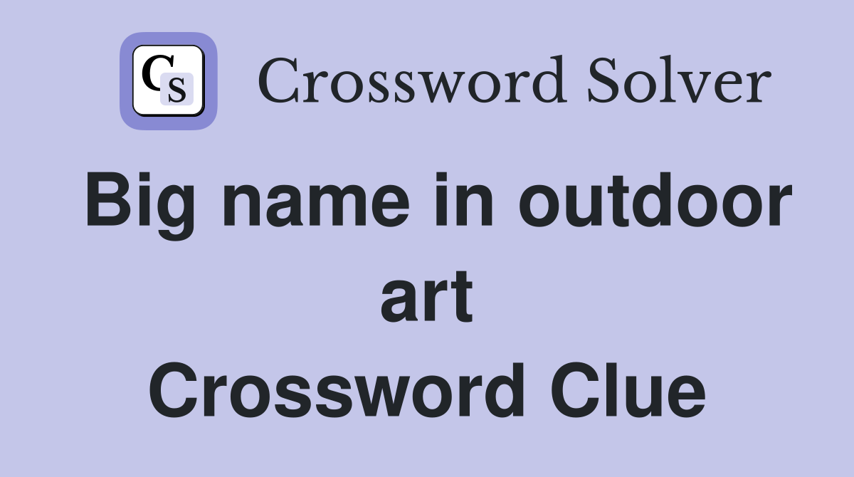 Big name in outdoor art Crossword Clue