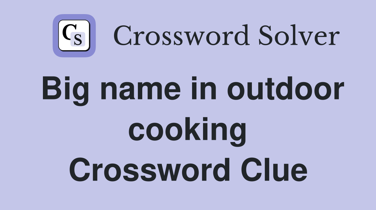 Big name in outdoor cooking Crossword Clue