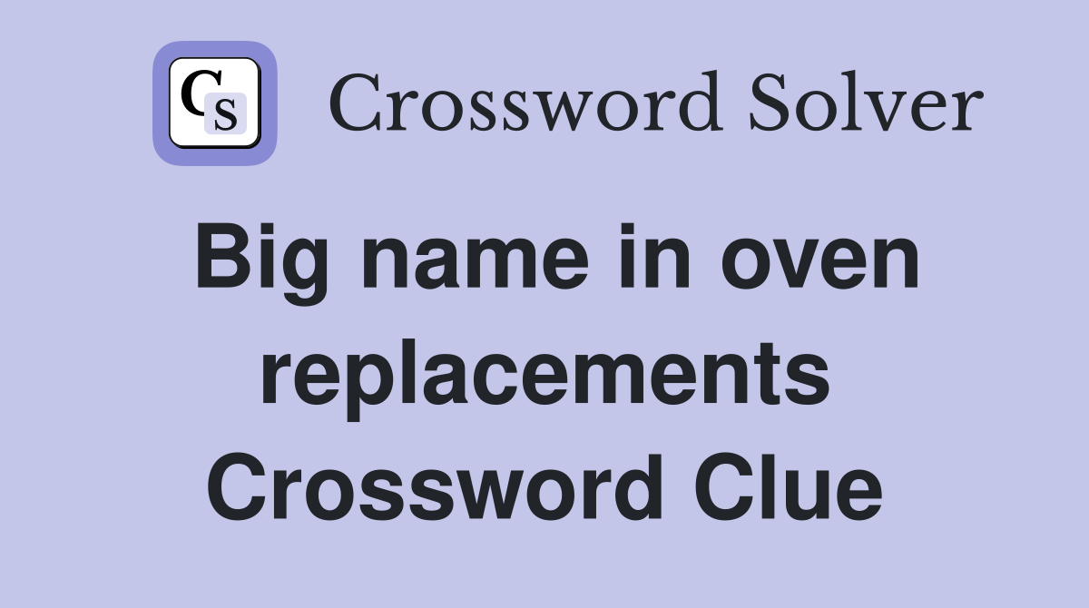 Big name in oven replacements Crossword Clue