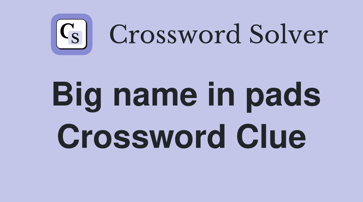 Big name in pads Crossword Clue