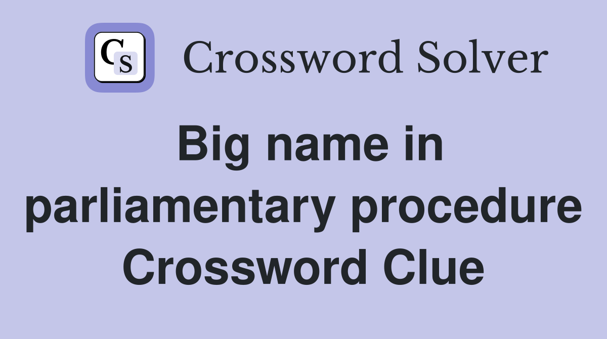 Big name in parliamentary procedure Crossword Clue