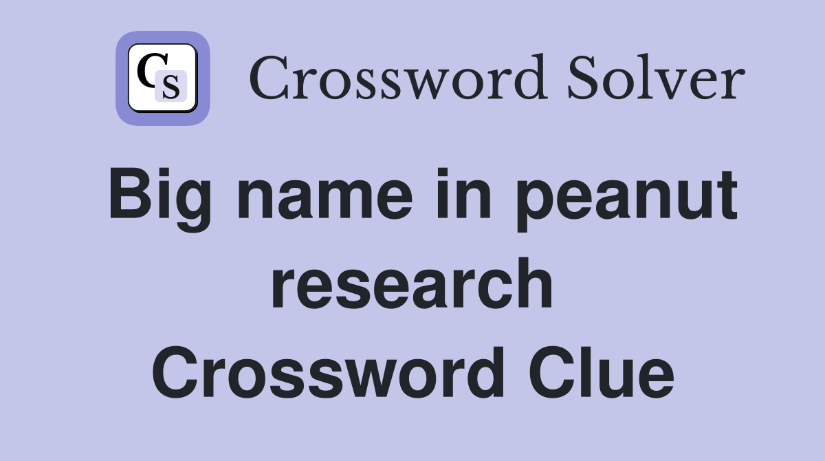 Big name in peanut research Crossword Clue