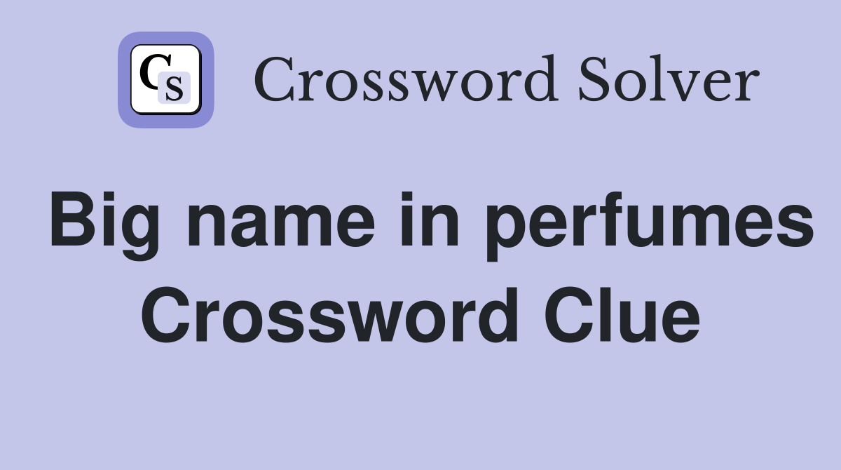 Big name in perfumes Crossword Clue