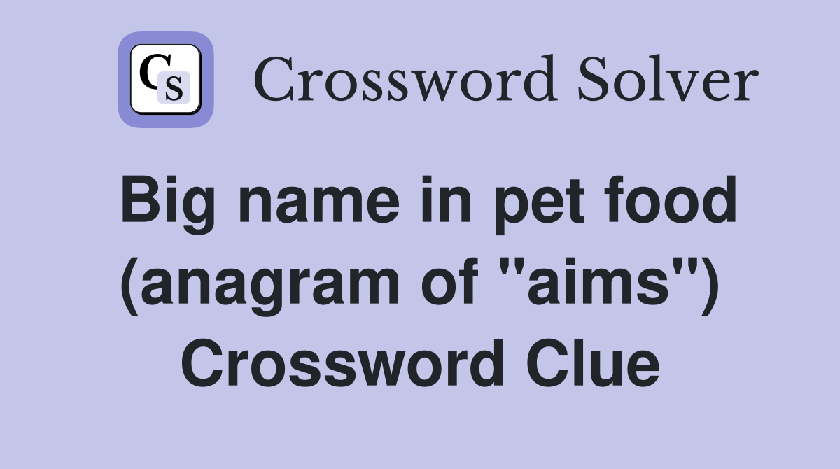 Big name in pet food (anagram of "aims") Crossword Clue