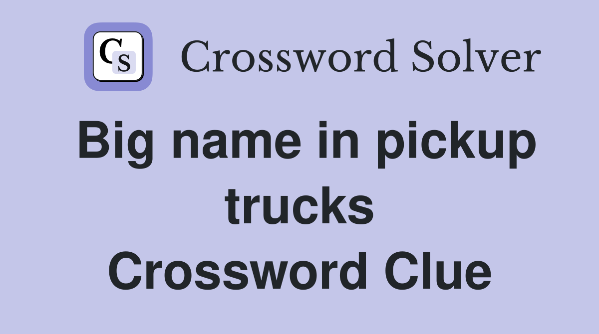 Big name in pickup trucks Crossword Clue