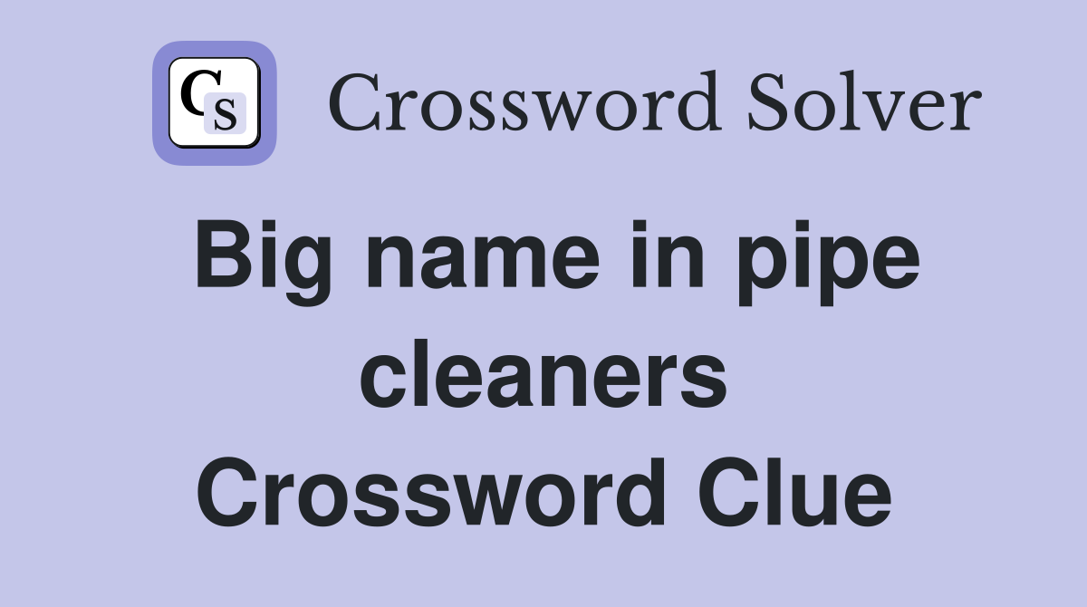 Big name in pipe cleaners Crossword Clue
