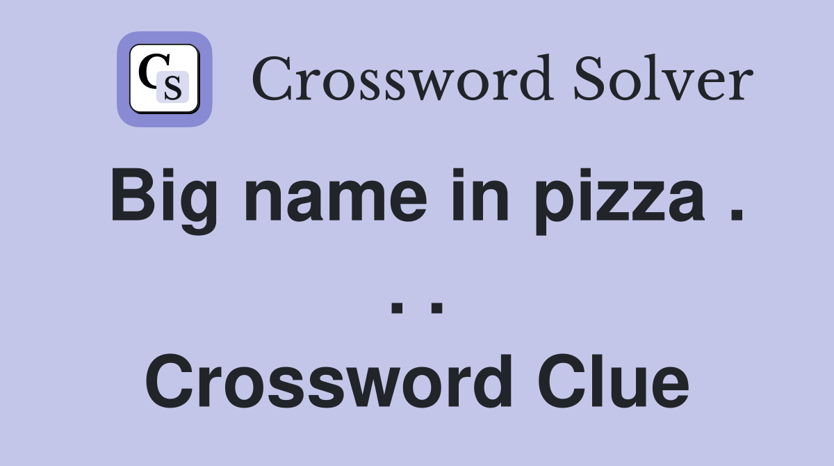 Big name in pizza . . . Crossword Clue