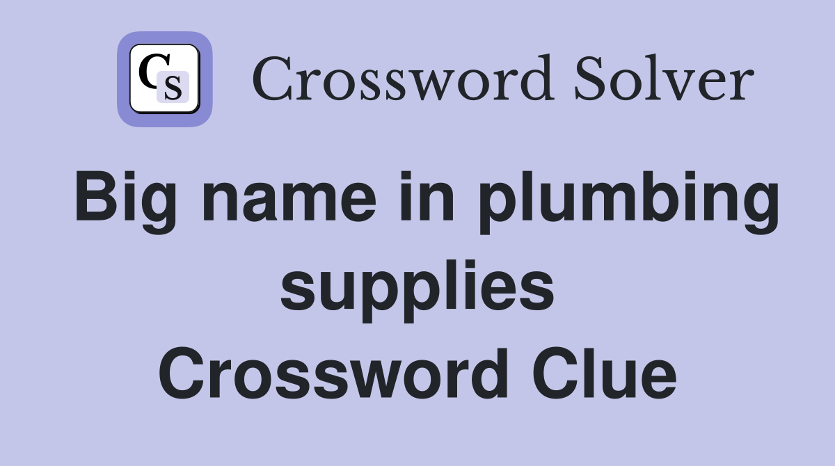 Big name in plumbing supplies Crossword Clue