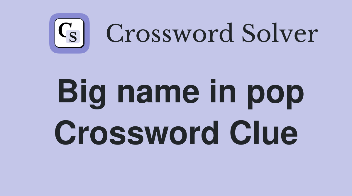 Big name in pop Crossword Clue