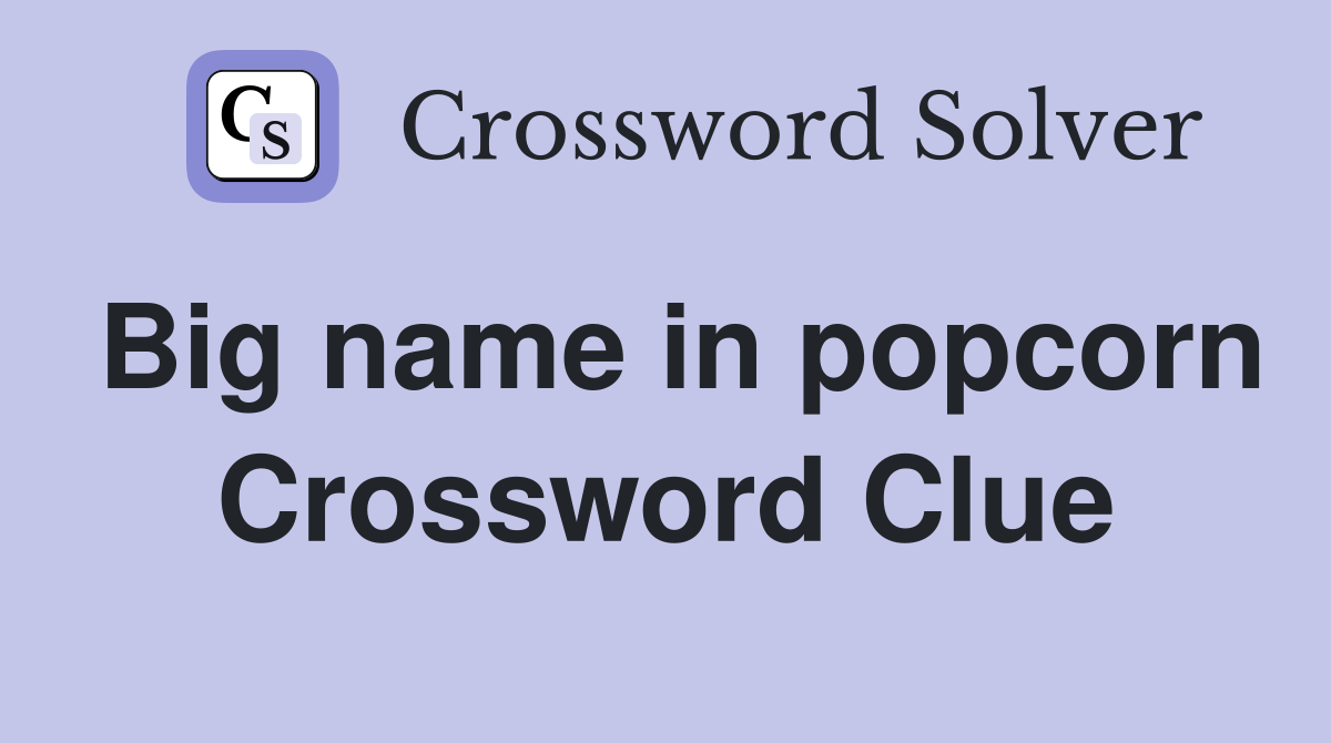 Big name in popcorn Crossword Clue