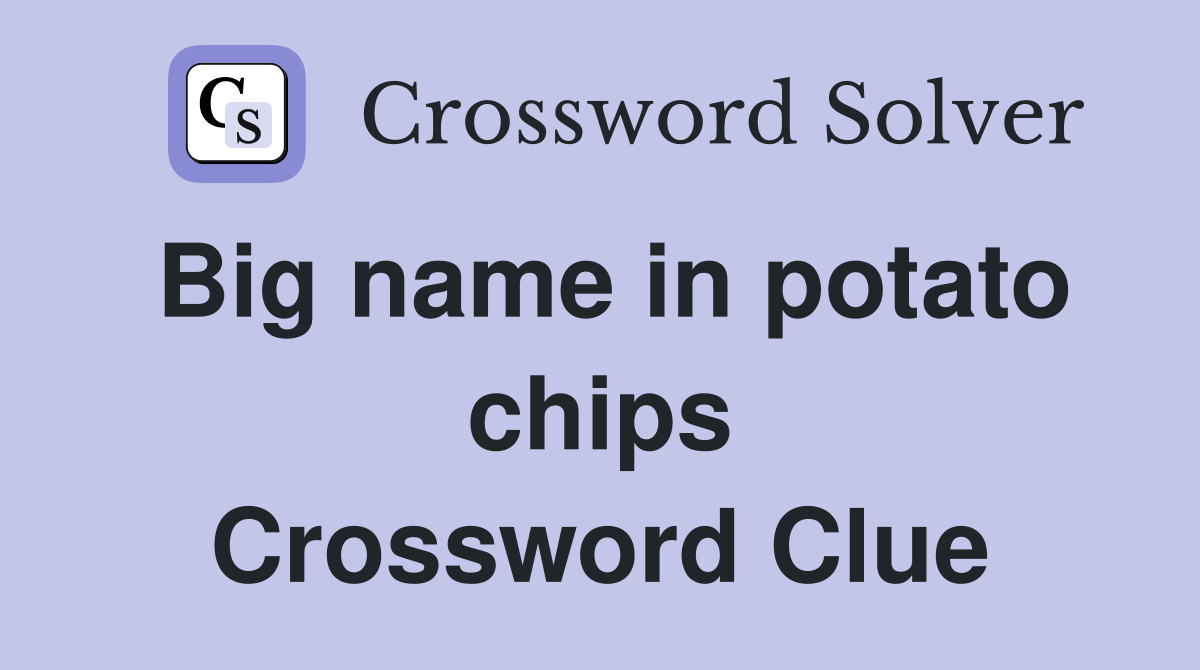 Big name in potato chips Crossword Clue