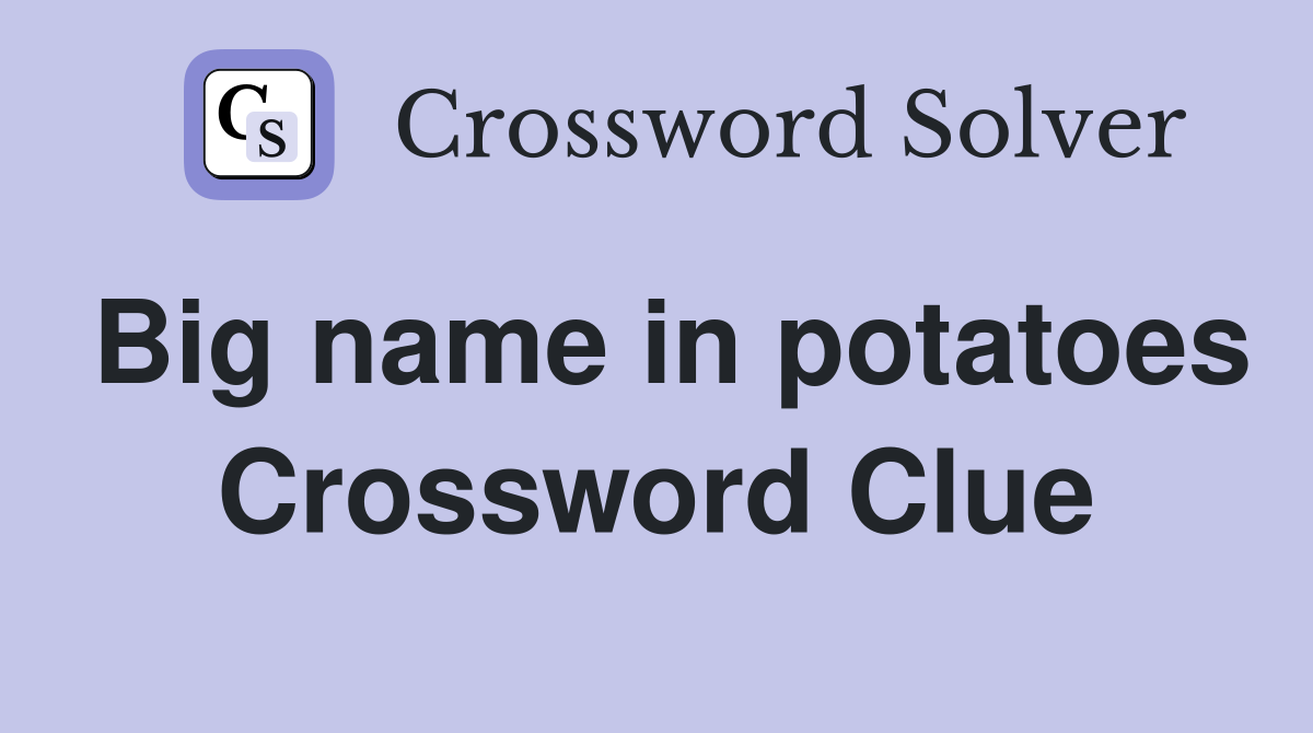Big name in potatoes Crossword Clue