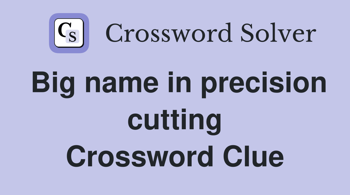 Big name in precision cutting Crossword Clue