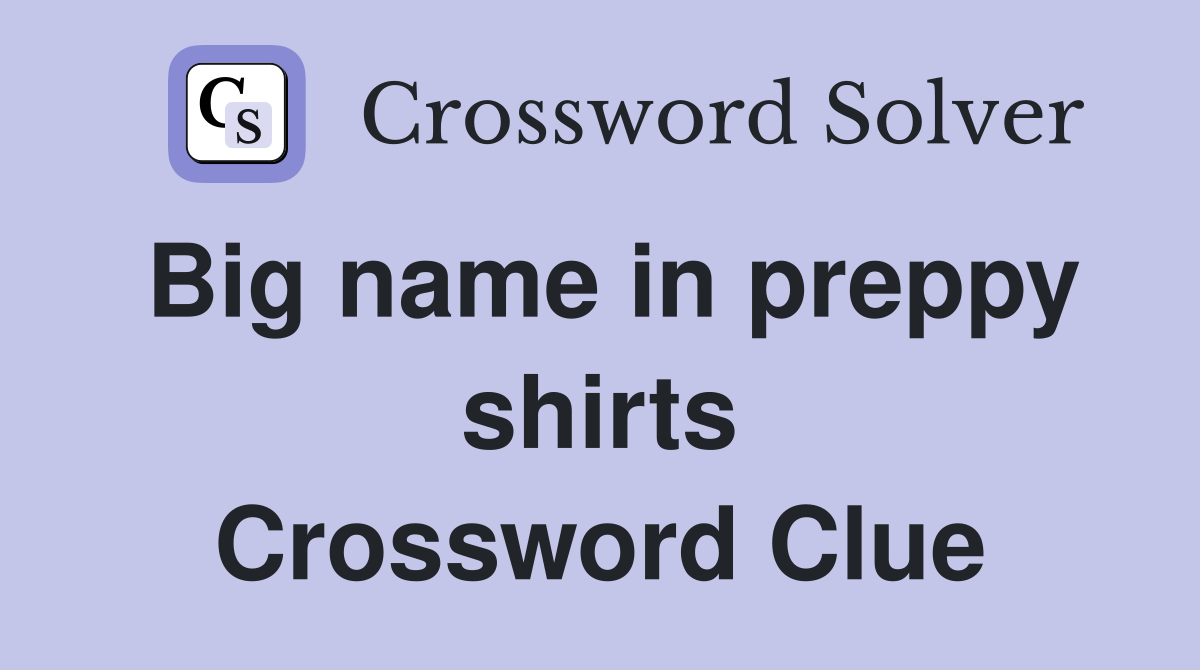 Big name in preppy shirts Crossword Clue
