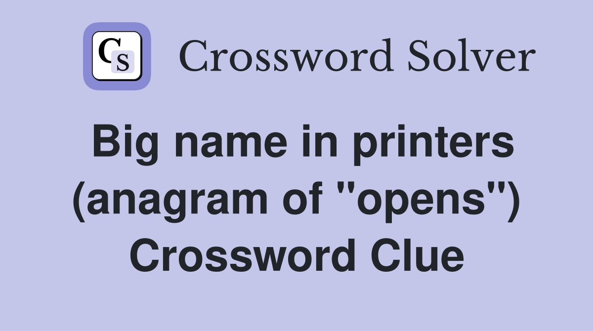 Big name in printers (anagram of "opens") Crossword Clue