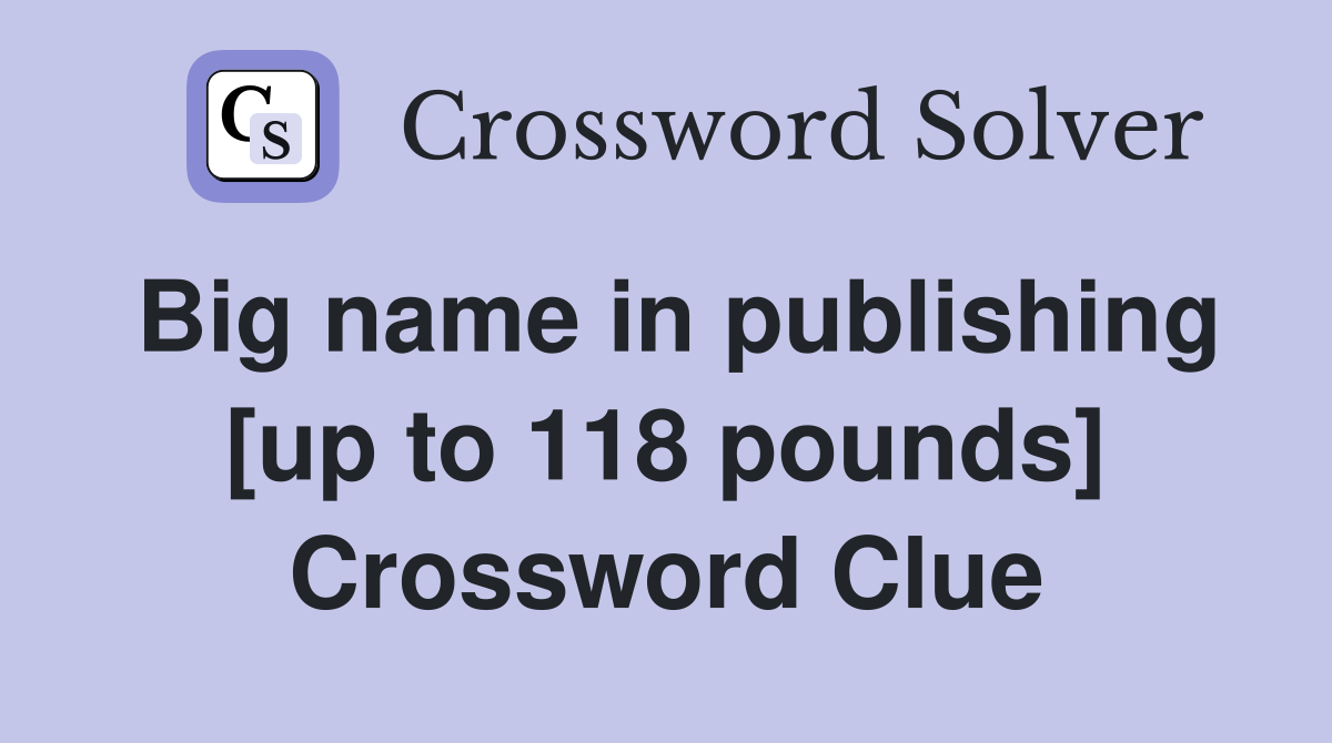 Big name in publishing [up to 118 pounds] Crossword Clue