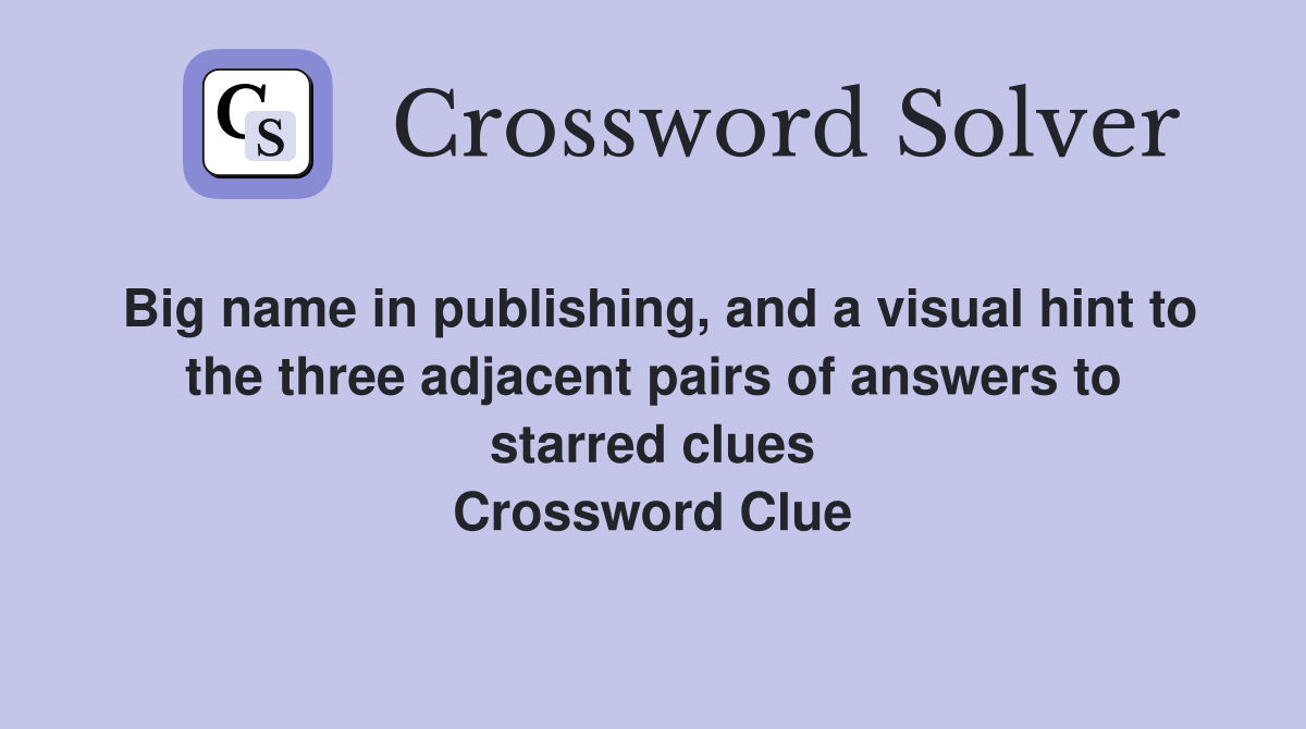 Big name in publishing, and a visual hint to the three adjacent pairs of answers to starred clues Crossword Clue