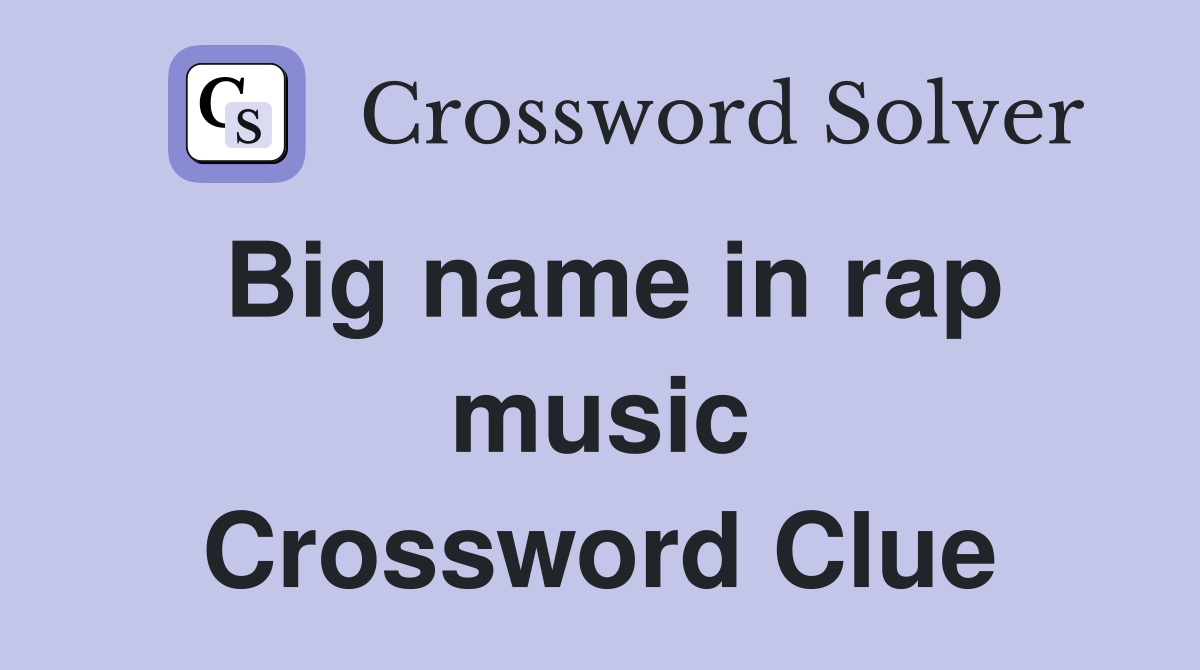 Big name in rap music Crossword Clue