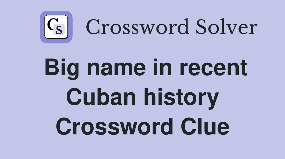 Big name in recent Cuban history Crossword Clue