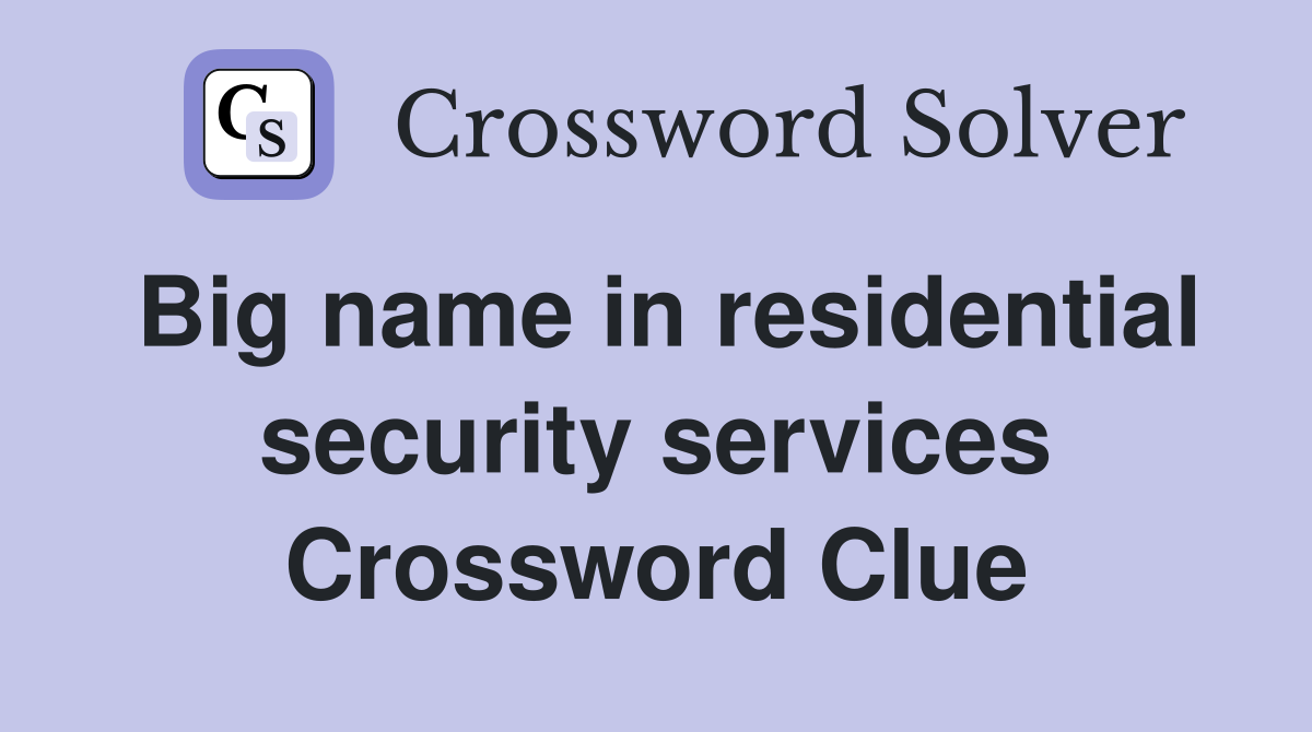 Big name in residential security services Crossword Clue