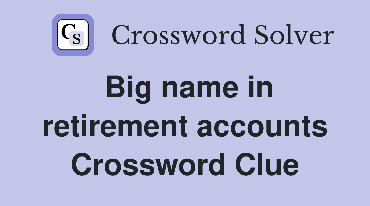Big name in retirement accounts Crossword Clue