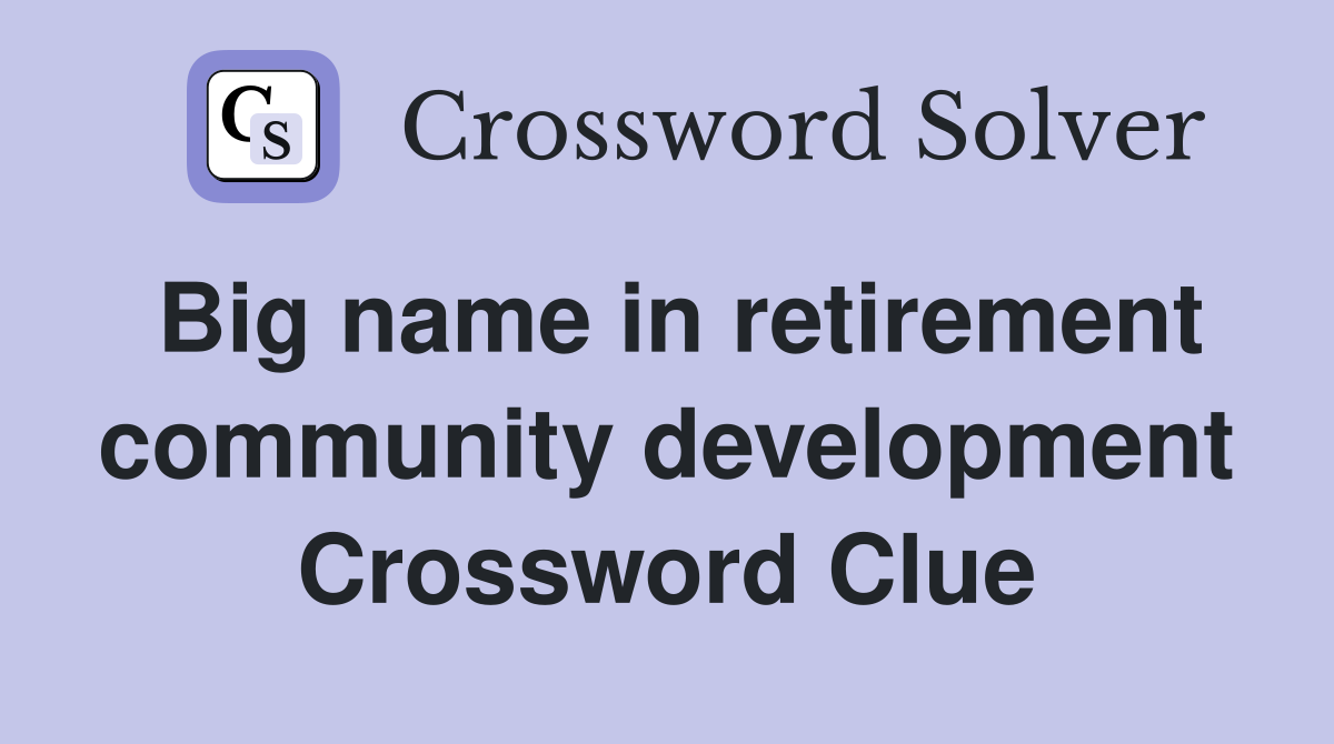 Big name in retirement community development Crossword Clue