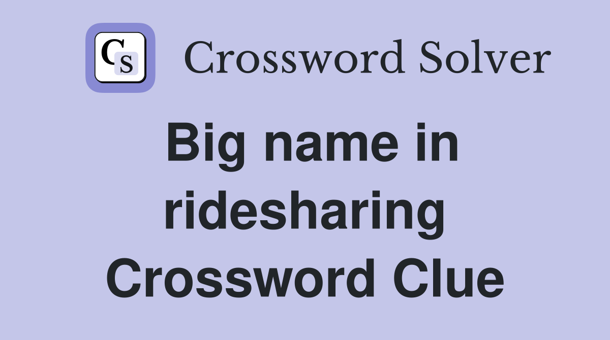 Big name in ridesharing Crossword Clue