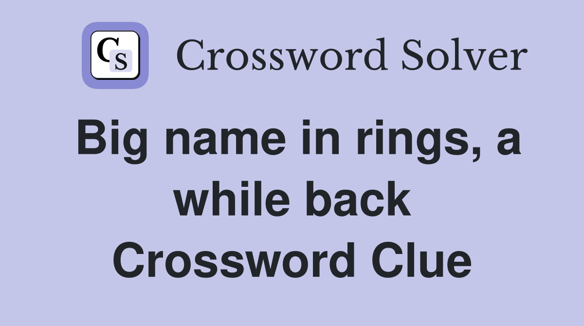 Big name in rings, a while back Crossword Clue