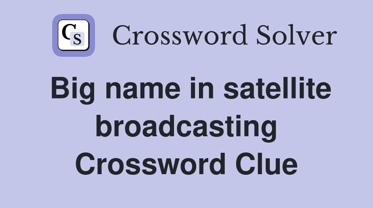 Big name in satellite broadcasting Crossword Clue