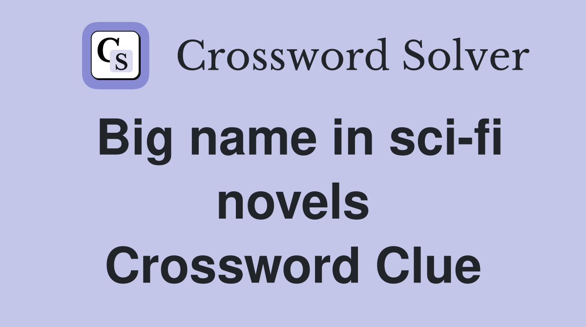 Big name in sci-fi novels Crossword Clue
