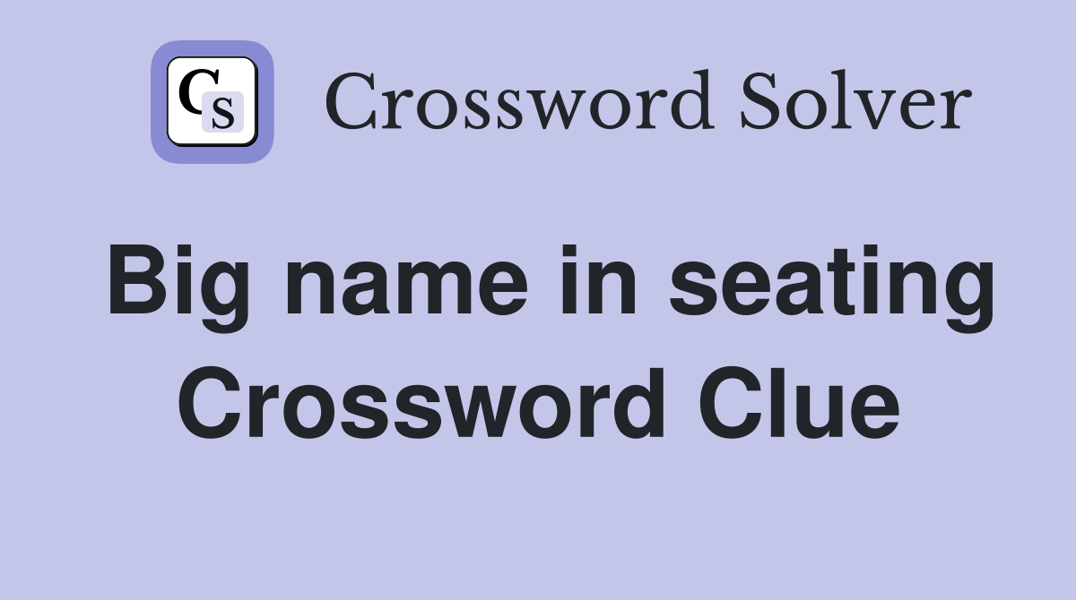 Big name in seating Crossword Clue