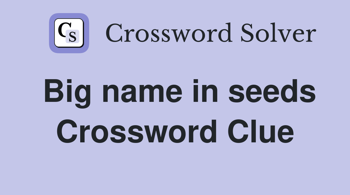 Big name in seeds Crossword Clue