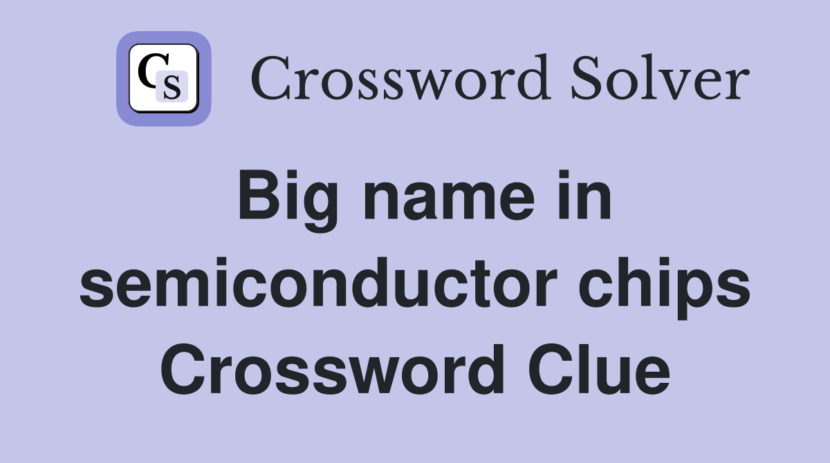Big name in semiconductor chips Crossword Clue