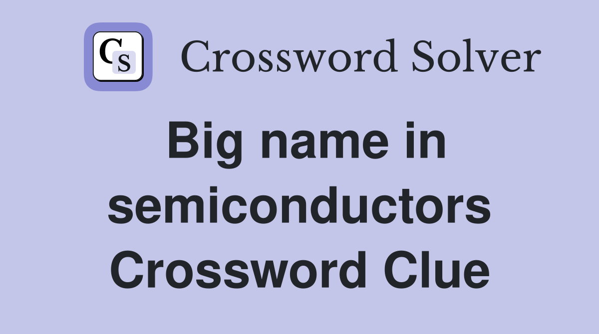 Big name in semiconductors Crossword Clue