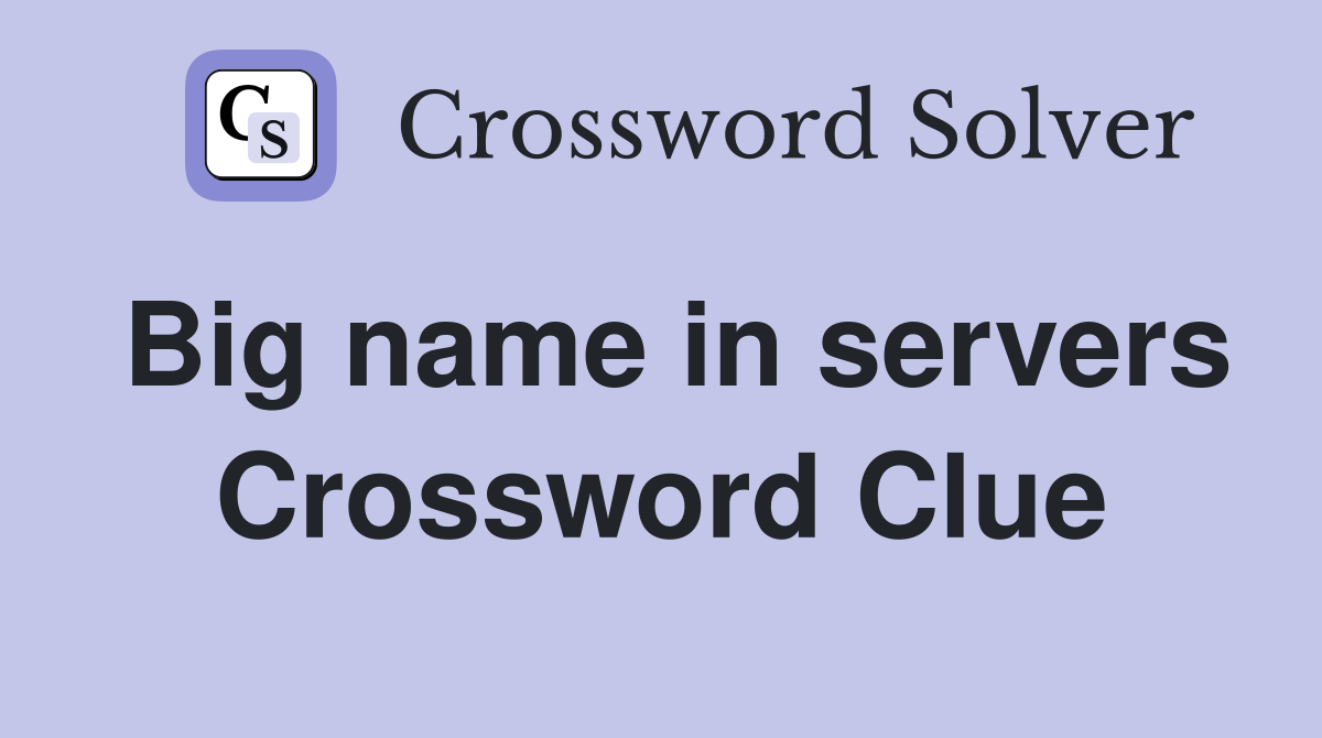Big name in servers Crossword Clue