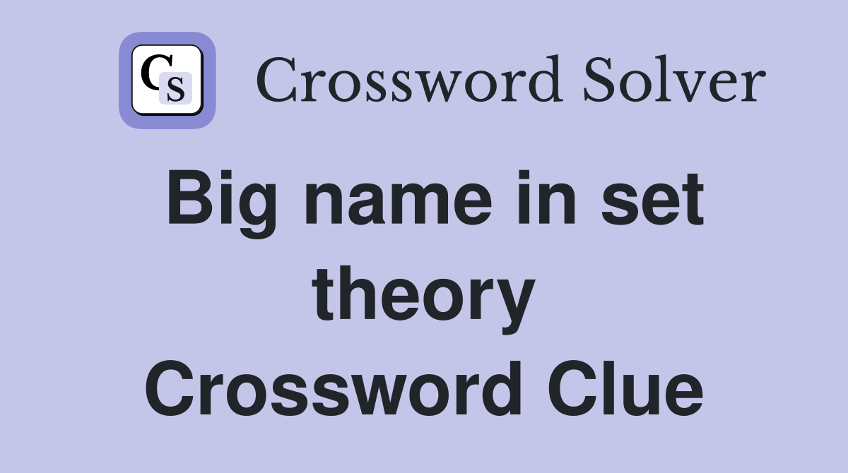 Big name in set theory Crossword Clue