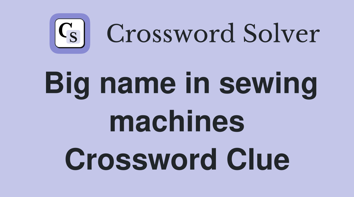Big name in sewing machines Crossword Clue