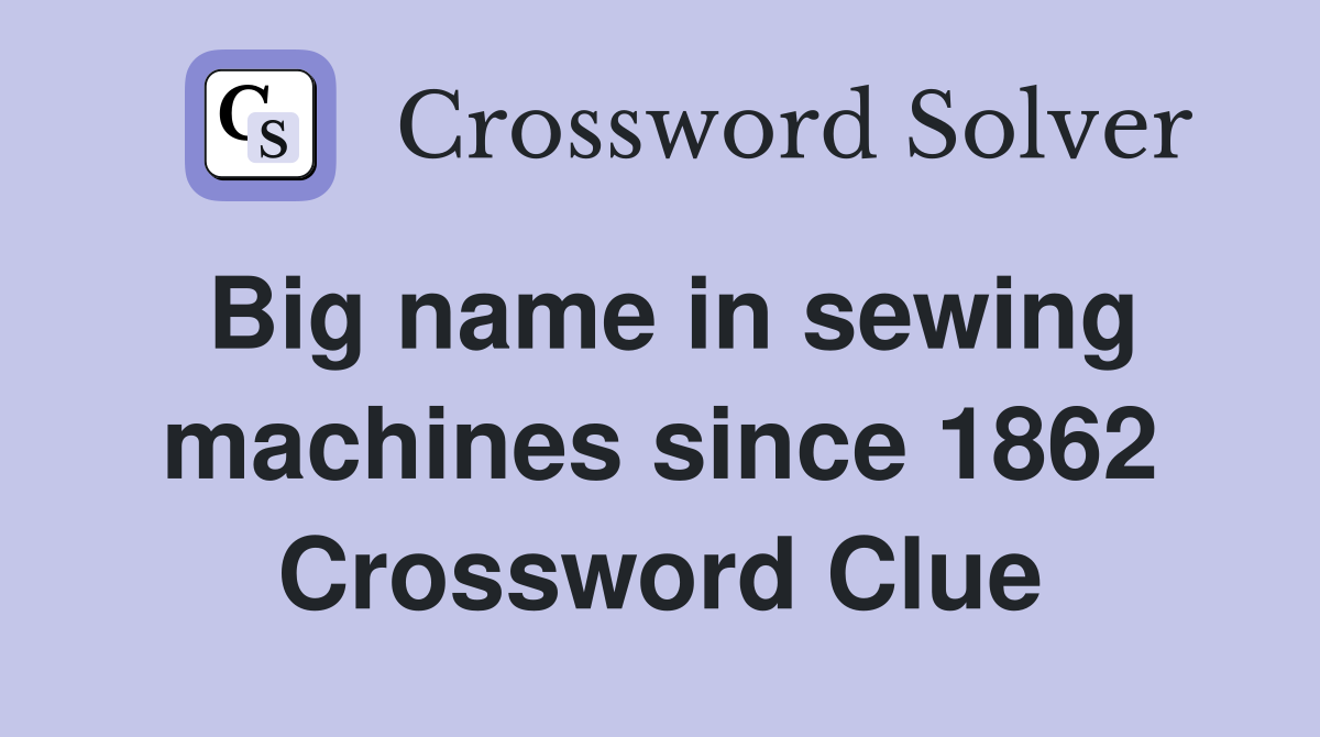 Big name in sewing machines since 1862 Crossword Clue