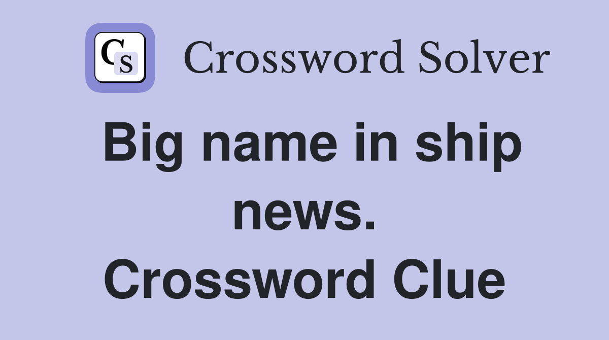 Big name in ship news. Crossword Clue