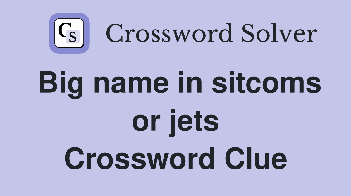 Big name in sitcoms or jets Crossword Clue