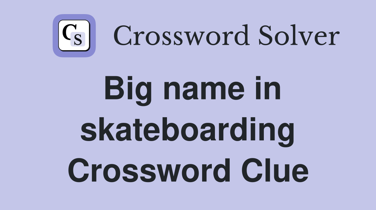 Big name in skateboarding Crossword Clue